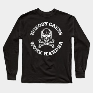 Nobody Cares Work Harder Skull Long Sleeve T-Shirt